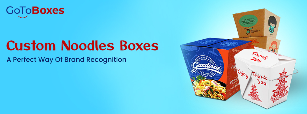 Custom Noodle Boxes A Perfect Way of Brand Recognition
